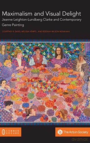 Maximalism and Visual Delight: Jeanne Leighton-Lundberg Clarke and Contemporary Genre Painting - Courtney R Davis [KSIĄŻKA]