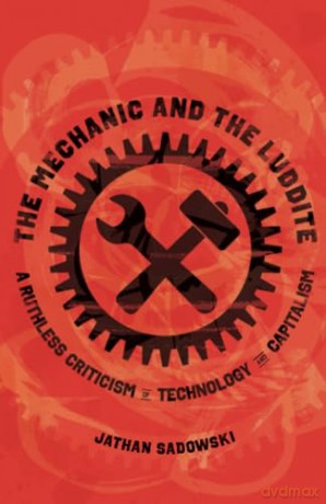 Mechanic and the Luddite: A Ruthless Criticism of Technology and Capitalism - Jathan Sadowski [KSIĄŻKA]