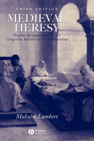 Medieval Heresy: Popular Movements from the Gregorian Reform to the Reformation - Malcolm Lambert [KSIĄŻKA]