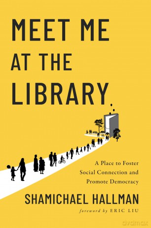 Meet Me at the Library: A Place to Foster Social Connection and Promote Democracy - Shamichael Hallman [KSIĄŻKA]