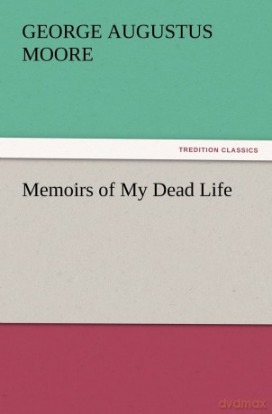 Memoirs of My Dead Life (TREDITION CLASSICS) - George Augustus Moore [KSIĄŻKA]