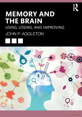 Memory and the Brain: Using, Losing, and Improving - John P. Aggleton [KSIĄŻKA]