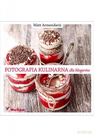 Fotografia Kulinarna Dla Blogerów - Matt Armendariz [KSIĄŻKA]