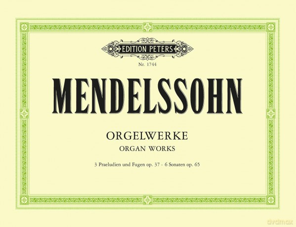 Mendelssohn: Organ Works Op.37 (EP1744): 3Praeludien und Fugen op.37 - 6 Sonaten op. 65 (Edition Peters) - Felix Mendelssohn [KSIĄŻKA]