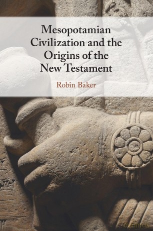 Mesopotamian Civilization and the Origins of the New Testament - Robin Baker [KSIĄŻKA]