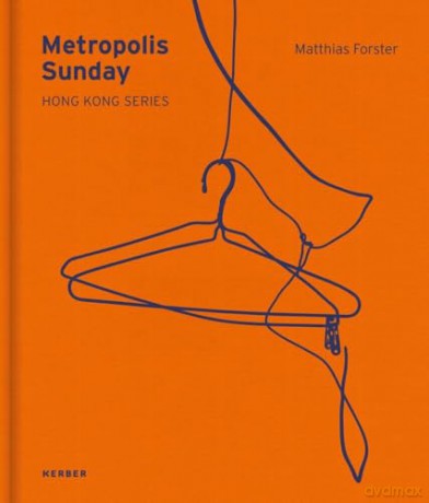 Metropolis Sunday: Matthias Forster: Hong Kong Series - Matthias Forster [KSIĄŻKA]