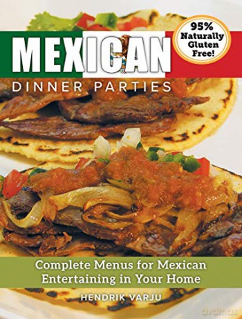 Mexican Dinner Parties: Complete Menus for Mexican Entertaining in Your Home - Hendrik Varju [KSIĄŻKA]