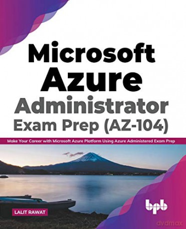 Microsoft Azure Administrator Exam Prep (AZ-104): Make Your Career with Microsoft Azure Platform Using Azure Administered Exam Prep (English Edition) - Lalit Rawat [KSIĄŻKA]