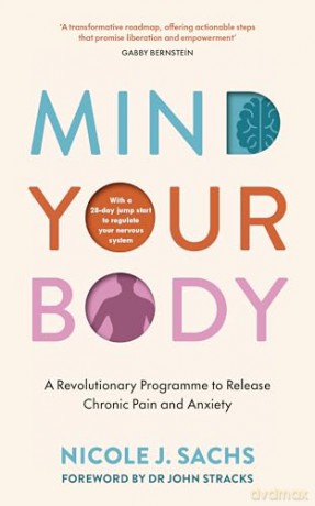 Mind Your Body: A Revolutionary Programme to Release Chronic Pain and Anxiety - Nicole J Sachs [KSIĄŻKA]