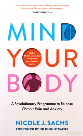 Mind Your Body: A Revolutionary Programme to Release Chronic Pain and Anxiety - Nicole J Sachs [KSIĄŻKA]