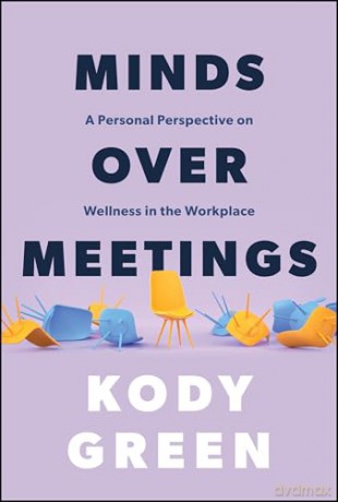 Minds Over Meetings: A Personal Perspective on Wellness in the Workplace - Kody Green [KSIĄŻKA]
