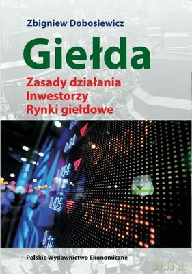 Giełda Zasady Działania Inwestorzy Rynki Giełdowe - Zbigniew Dobosiewicz [KSIĄŻKA]