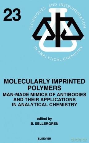 Molecularly Imprinted Polymers: Man-Made Mimics of Antibodies and their Application in Analytical Chemistry (Volume 23) (Techniques and Instrumentation in Analytical Chemistry, Volume 23) - B. Sellergren [KSIĄŻKA]