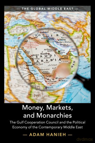 Money, Markets, and Monarchies: The Gulf Cooperation Council and the Political Economy of the Contemporary Middle East: 4 (The Global Middle East, Series Number 4) - Adam Hanieh [KSIĄŻKA]