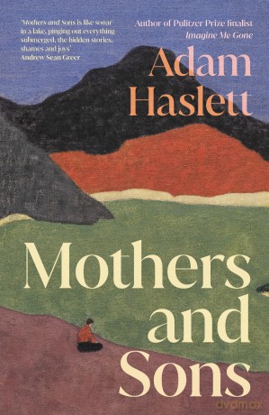 Mothers and Sons: A highly anticipated American novel about a family estranged for many years - and the secret that kept them apart - Adam Haslett [KSIĄŻKA]