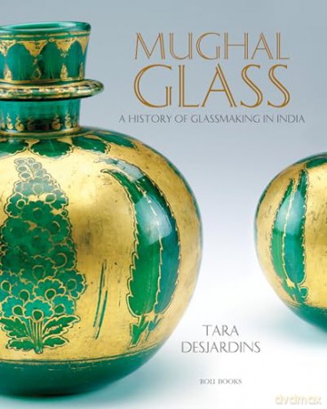 Mughal Glass: A History of Glassmaking in India - Tara Desjardins [KSIĄŻKA]