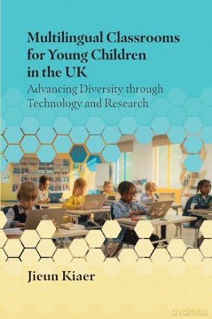 Multilingual Classrooms for Young Children in the UK: Advancing Diversity through Technology and Research - Jieun Kiaer [KSIĄŻKA]
