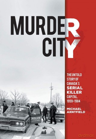 Murder City: The Untold Story of Canada's Serial Killer Capital, 1959-1984 - Michael Arntfield [KSIĄŻKA]
