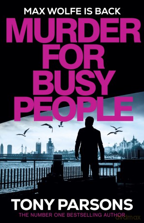 Murder for Busy People: A new Max Wolfe thriller from the bestselling author - Tony Parsons [KSIĄŻKA]
