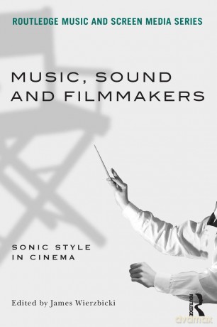 Music, Sound and Filmmakers: Sonic Style in Cinema (Routledge Music and Screen Media Series) - James Wierzbicki [KSIĄŻKA]