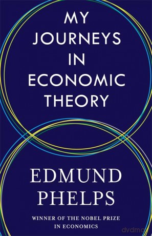 My Journeys in Economic Theory - Edmund Phelps [KSIĄŻKA]