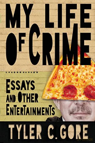 My Life of Crime: Essays and Other Entertainments - Tyler C Gore [KSIĄŻKA]