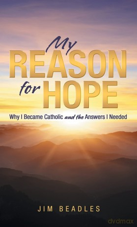 My Reason for Hope: Why I Became Catholic and the Answers I Needed - Jim Beadles [KSIĄŻKA]