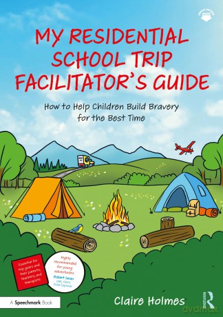 My Residential School Trip Facilitator's Guide: How to Help Children Build Bravery for the Best Time - Claire Holmes [KSIĄŻKA]