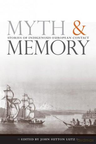 Myth and Memory: Stories of Indigenous-European Contact - John Lutz [KSIĄŻKA]