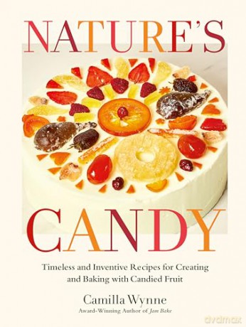 Nature's Candy: Timeless and Inventive Recipes for Creating and Baking with Candied Fruit - Camilla Wynne [KSIĄŻKA]