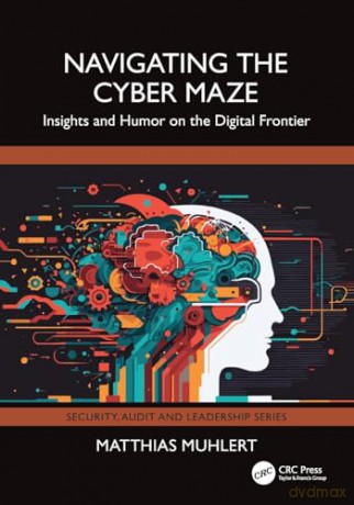 Navigating the Cyber Maze: Insights and Humor on the Digital Frontier (Security, Audit and Leadership Series) - Matthias Muhlert [KSIĄŻKA]
