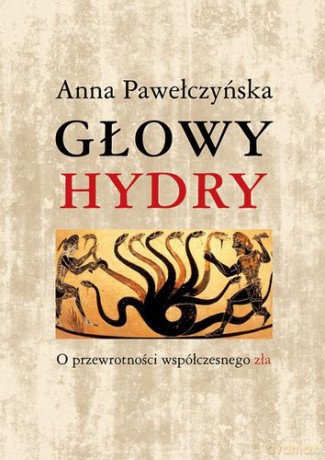 Głowy Hydry O Przewrotności Współczesnego Zła - Anna Pawełczyńska [KSIĄŻKA]