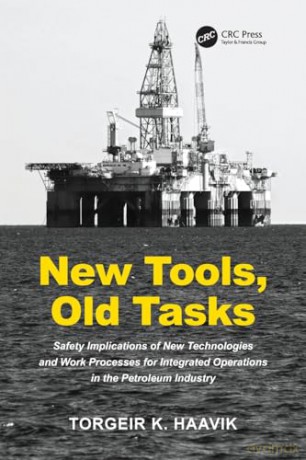 New Tools, Old Tasks: Safety Implications of New Technologies and Work Processes for Integrated Operations in the Petroleum Industry - Torgeir K. Haavik [KSIĄŻKA]