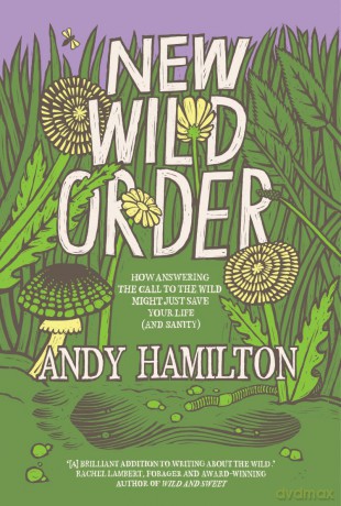 New Wild Order: How Answering the Call of the Wild Might Just Save Your Life (and Sanity) - Andy Hamilton [KSIĄŻKA]