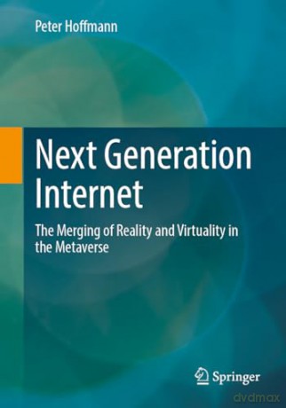 Next Generation Internet: The Merging of Reality and Virtuality in the Metaverse - Peter Hoffmann [KSIĄŻKA]
