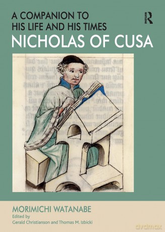 Nicholas of Cusa - A Companion to his Life and his Times - Morimichi Watanabe [KSIĄŻKA]