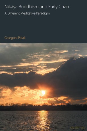 Nikaya Buddhism and Early Chan: A Different Meditative Paradigm (Oxford Centre for Buddhist Studies Monographs) - Grzegorz Polak [KSIĄŻKA]