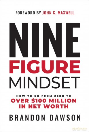Nine-Figure Mindset: How to Go from Zero to Over L100 Million in Net Worth - Brandon Dawson [KSIĄŻKA]