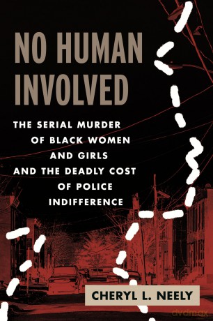 No Human Involved: The Serial Murder of Black Women and Girls and the Deadly Cost of Police Indifference - Cheryl L. Neely [KSIĄŻKA]