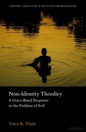 Non-Identity Theodicy: A Grace-Based Response to the Problem of Evil (Oxford Theology and Religion Monographs) - Vince R. Vitale [KSIĄŻKA]