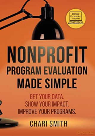 Nonprofit Program Evaluation Made Simple: Get your Data. Show your Impact. Improve your Programs. - Chari Smith [KSIĄŻKA]