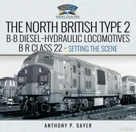 North British Type 2 B-B Diesel-Hydraulic Locomotives, BR Class 22 - Volume 1 - Setting the Scene (Locomotive Portfolios) - Anthony P Sayer [KSIĄŻKA]