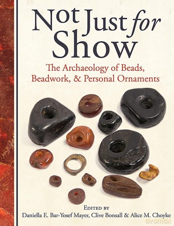 Not Just for Show: The Archaeology of Beads, Beadwork and Personal Ornaments - Daniella Bar-Yosef Mayer [KSIĄŻKA]