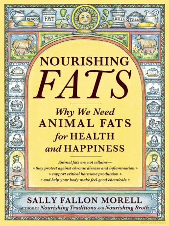 Nourishing Fats: Why We Need Animal Fats for Health and Happiness - Sally Fallon Morell [KSIĄŻKA]