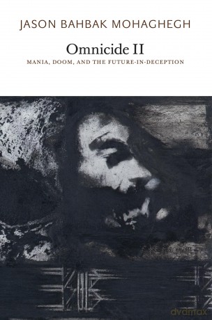 Omnicide II: Mania, Doom, and the Future-in-Deception: 2 - Jason Bahbak Mohaghegh [KSIĄŻKA]