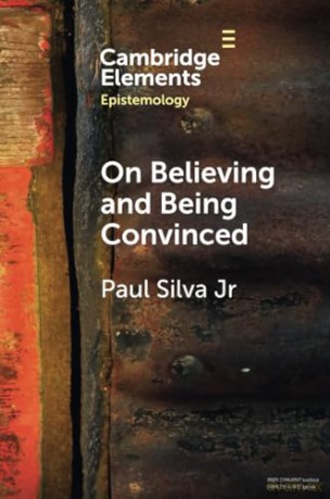 On Believing and Being Convinced (Elements in Epistemology) - Paul Silva Jr. [KSIĄŻKA]