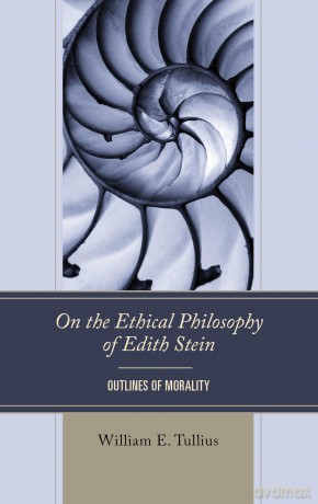 On the Ethical Philosophy of Edith Stein: Outlines of Morality (Edith Stein Studies) - William E. Tullius [KSIĄŻKA]