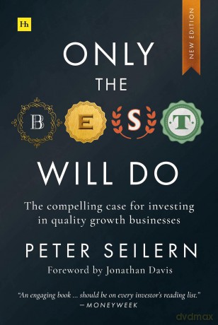 Only the Best Will Do: The compelling case for investing in quality growth businesses (2nd edition) - Peter Seilern [KSIĄŻKA]