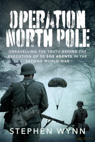 Operation North Pole: Unravelling the Truth Behind the Execution of 50 SOE Agents in the Second World War - Stephen Wynn [KSIĄŻKA]
