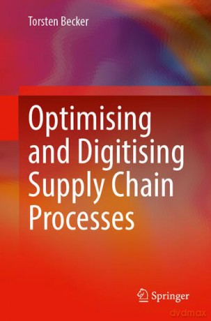 Optimising and Digitising Supply Chain Processes - Torsten Becker [KSIĄŻKA]